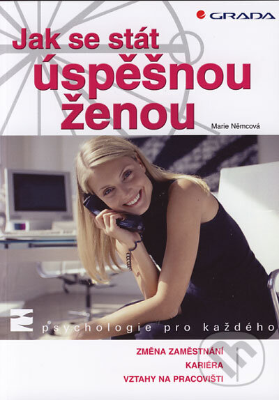 Kniha: Jak se stát úspěšnou ženou (Marie Němcová). Grada, 2006 Kniha: Jak se stát úspěšnou ženou (Marie Němcová). Grada, 2006