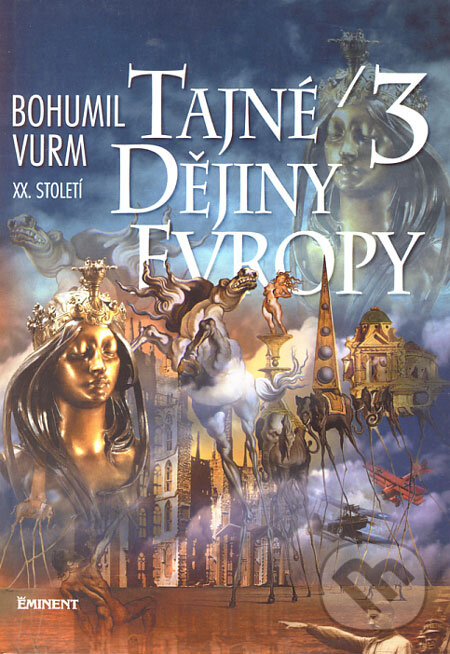 Kniha: Tajné dějiny Evropy 3 (Bohumil Vurm). Eminent Kniha: Tajné dějiny Evropy 3 (Bohumil Vurm). Eminent
