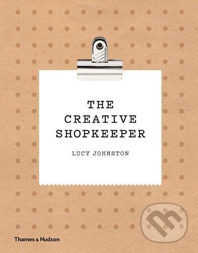 The Creative Shopkeeper - Lucy Johnston, Thames & Hudson, 2017