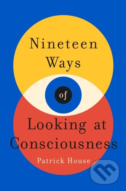 Kniha: Nineteen Ways of Looking at Consciousness (Patrick House). St. Martin´s Press, 2022 Kniha: Nineteen Ways of Looking at Consciousness (Patrick House). St. Martin´s Press, 2022