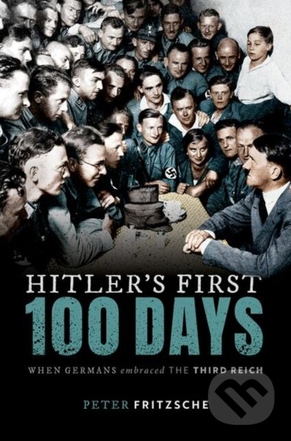Kniha: Hitler's First Hundred Days (Peter Fritzsche). Oxford University Press, 2021 Kniha: Hitler's First Hundred Days (Peter Fritzsche). Oxford University Press, 2021