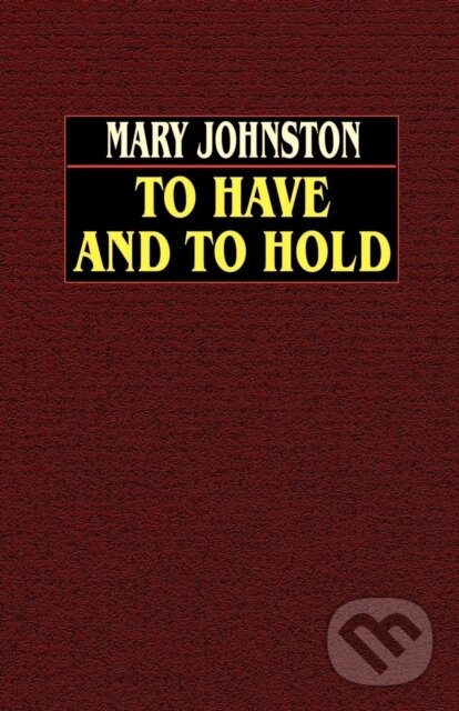 Kniha: To Have and to Hold (Mary Johnston). Wildside Press LLC, 2024 Kniha: To Have and to Hold (Mary Johnston). Wildside Press LLC, 2024