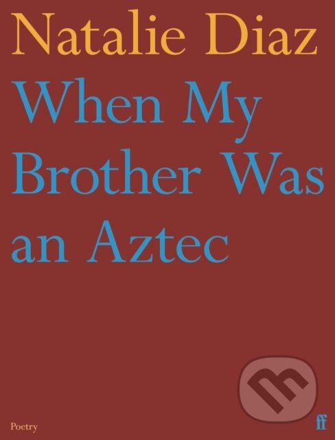 Kniha: When My Brother Was an Aztec (Natalie Diaz). Faber and Faber, 2022 Kniha: When My Brother Was an Aztec (Natalie Diaz). Faber and Faber, 2022
