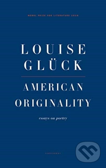 Kniha: American Originality (Louise Gluck). , 2021 Kniha: American Originality (Louise Gluck). , 2021