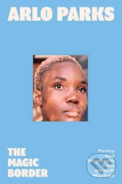Kniha: The Magic Border (Arlo Parks). Dey Street Books, 2023 Kniha: The Magic Border (Arlo Parks). Dey Street Books, 2023