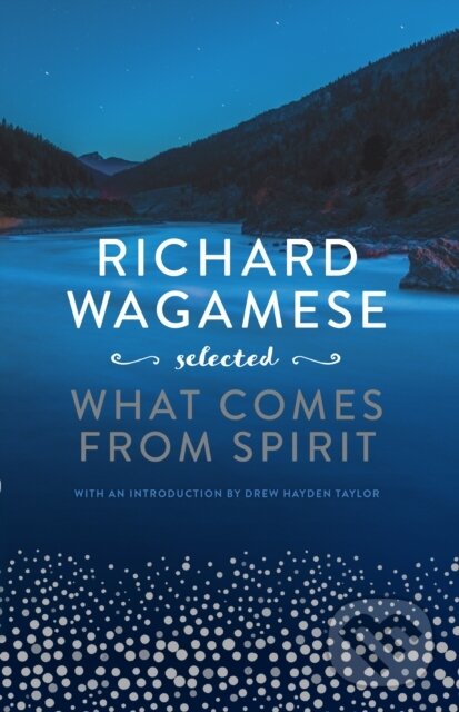 Kniha: Richard Wagamese Selected (Drew Hayden Taylor a Richard Wagamese). , 2022 Kniha: Richard Wagamese Selected (Drew Hayden Taylor a Richard Wagamese). , 2022