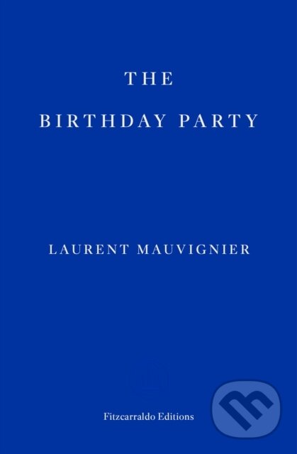 Kniha: The Birthday Party (Laurent Mauvignier). Fitzcarraldo Editions, 2023 Kniha: The Birthday Party (Laurent Mauvignier). Fitzcarraldo Editions, 2023
