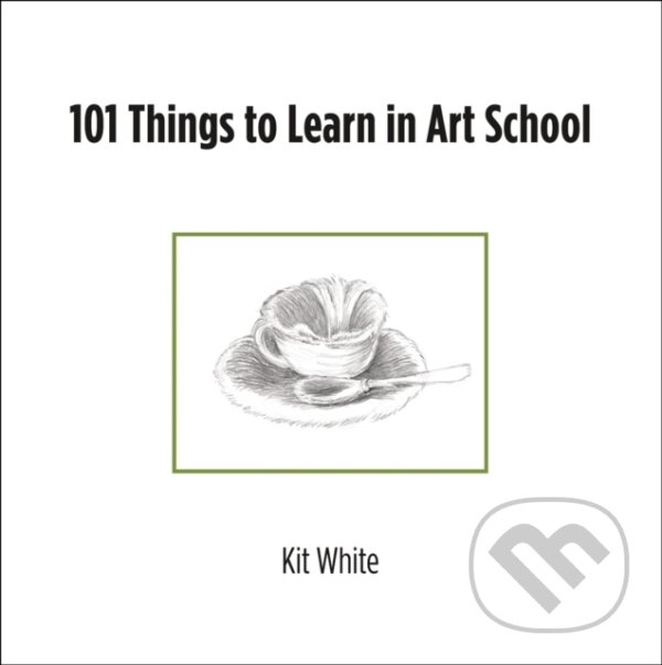 Kniha: 101 Things to Learn in Art School (Kit White). MIT Press, 2024 Kniha: 101 Things to Learn in Art School (Kit White). MIT Press, 2024