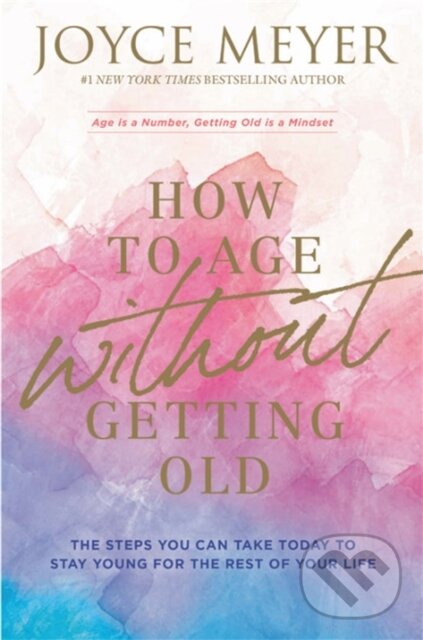 Kniha: How to Age Without Getting Old (Joyce Meyer). Hodder Faith, 2021 Kniha: How to Age Without Getting Old (Joyce Meyer). Hodder Faith, 2021