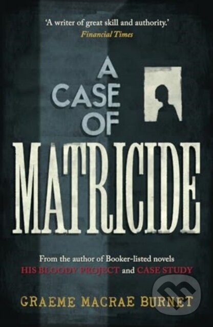 Kniha: A Case of Matricide (Graeme Macrae Burnet). , 2024 Kniha: A Case of Matricide (Graeme Macrae Burnet). , 2024