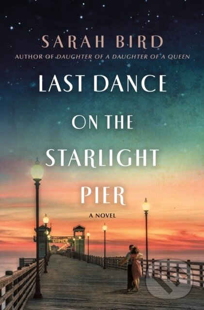 Kniha: Last Dance on the Starlight Pier (Sarah Bird). St. Martin´s Press, 2022 Kniha: Last Dance on the Starlight Pier (Sarah Bird). St. Martin´s Press, 2022