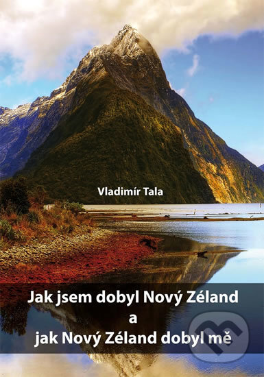 Kniha: Jak jsem dobyl Nový Zéland a jak Nový Zéland dobyl mě (Vladimír Tala). Věra Nosková, 2015 Kniha: Jak jsem dobyl Nový Zéland a jak Nový Zéland dobyl mě (Vladimír Tala). Věra Nosková, 2015
