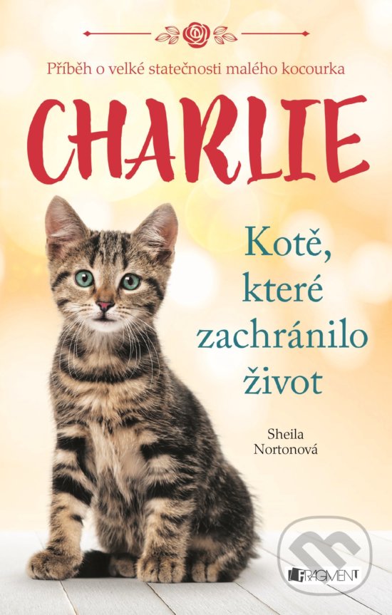 Kniha: Charlie - Kotě, které zachránilo život (Sheila Norton). Nakladatelství Fragment, 2017 Kniha: Charlie - Kotě, které zachránilo život (Sheila Norton). Nakladatelství Fragment, 2017