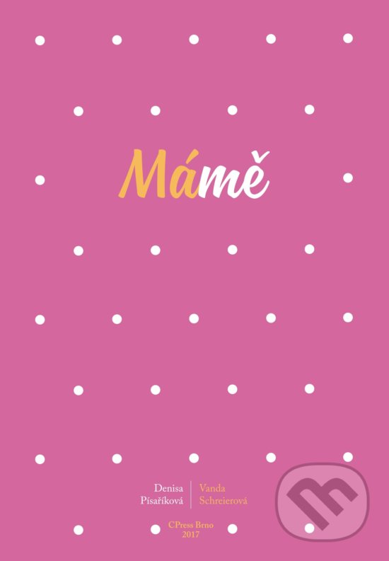 Kniha: Mámě (Denisa Písaříková a Vanda Schreierová). CPRESS, 2017 Kniha: Mámě (Denisa Písaříková a Vanda Schreierová). CPRESS, 2017