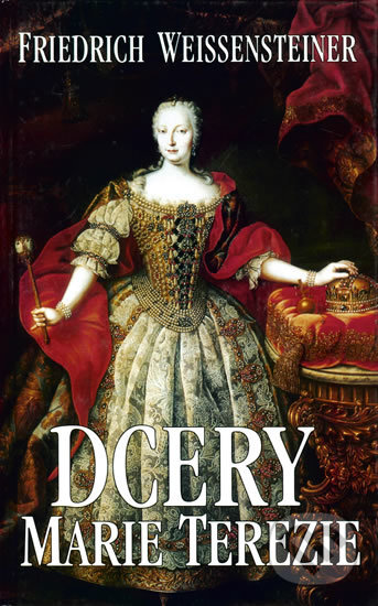 Kniha: Dcery Marie Terezie (Friedrich Weissensteiner). Ikar CZ, 2005 Kniha: Dcery Marie Terezie (Friedrich Weissensteiner). Ikar CZ, 2005