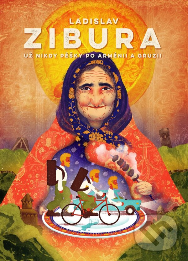 Kniha: Už nikdy pěšky po Arménii a Gruzii (Ladislav Zibura). BIZBOOKS, 2017 Kniha: Už nikdy pěšky po Arménii a Gruzii (Ladislav Zibura). BIZBOOKS, 2017