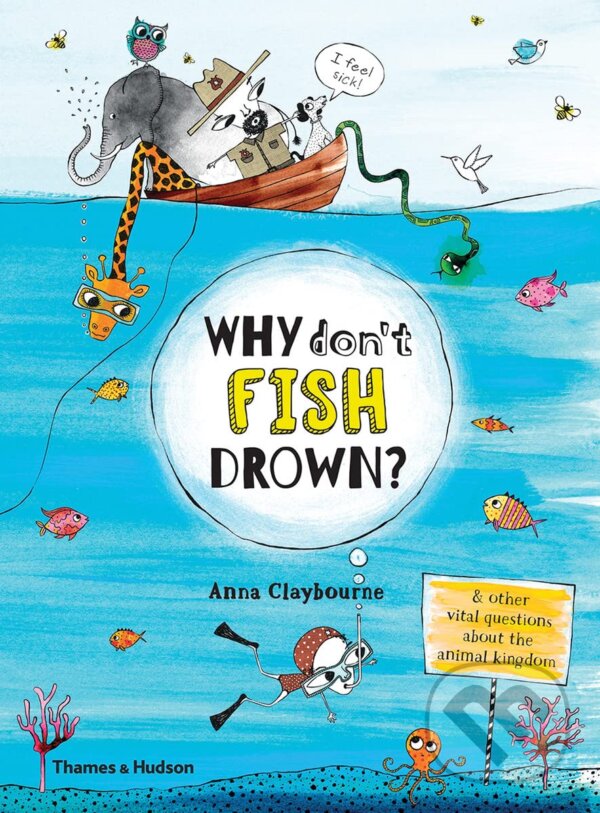 Kniha: Why Don't Fish Drown? (Anna Claybourne). Thames & Hudson, 2017 Kniha: Why Don't Fish Drown? (Anna Claybourne). Thames & Hudson, 2017