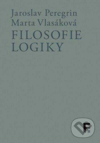 Kniha: Filosofie logiky (Jaroslav Peregrin a Marta Vlasáková). Filosofia, 2017 Kniha: Filosofie logiky (Jaroslav Peregrin a Marta Vlasáková). Filosofia, 2017