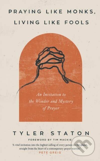 Kniha: Praying Like Monks, Living Like Fools (Tyler Staton). John Murray, 2022 Kniha: Praying Like Monks, Living Like Fools (Tyler Staton). John Murray, 2022