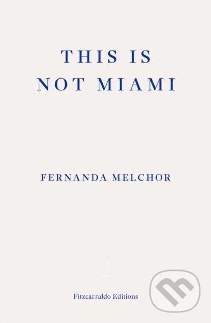 Kniha: This is Not Miami (Fernanda Melchor). Fitzcarraldo Editions, 2023 Kniha: This is Not Miami (Fernanda Melchor). Fitzcarraldo Editions, 2023