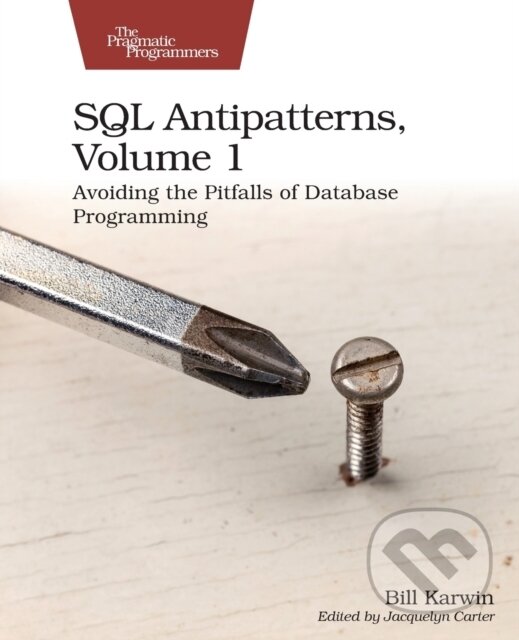 Kniha: SQL Antipatterns, Volume 1 (Bill Karwin). The Pragmatic Programmers, 2023 Kniha: SQL Antipatterns, Volume 1 (Bill Karwin). The Pragmatic Programmers, 2023