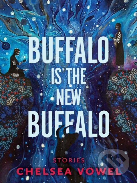 Kniha: Buffalo Is the New Buffalo (Chelsea Vowel). Arsenal Pulp Press, 2022 Kniha: Buffalo Is the New Buffalo (Chelsea Vowel). Arsenal Pulp Press, 2022
