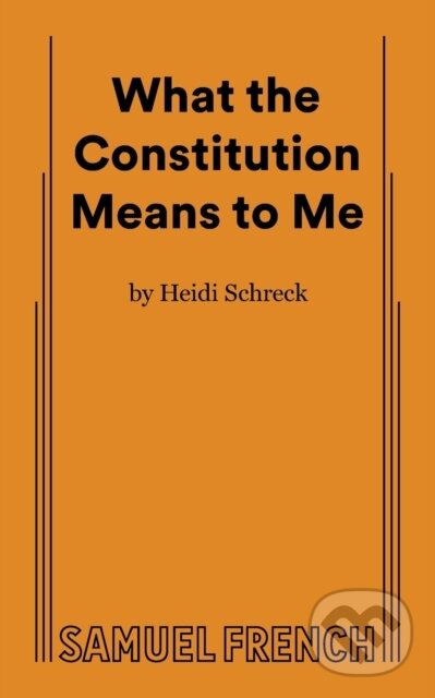 Kniha: What the Constitution Means to Me (Heidi Schreck). Samuel French, 2022 Kniha: What the Constitution Means to Me (Heidi Schreck). Samuel French, 2022