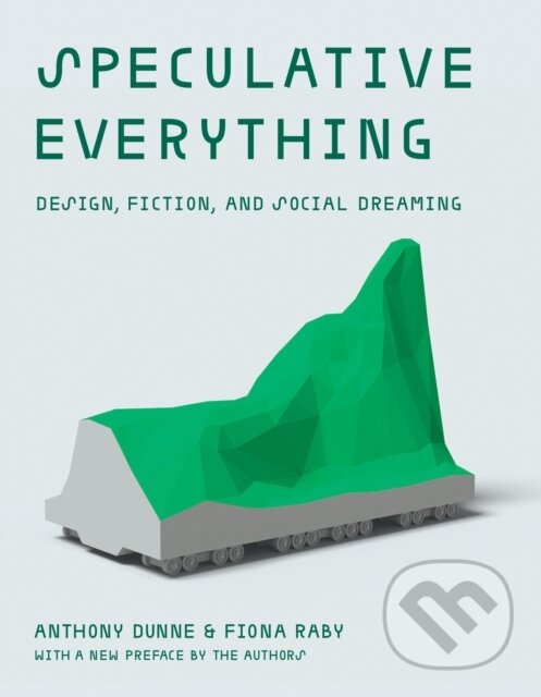 Kniha: Speculative Everything (Anthony Dunne a Fiona Raby). MIT Press, 2024 Kniha: Speculative Everything (Anthony Dunne a Fiona Raby). MIT Press, 2024