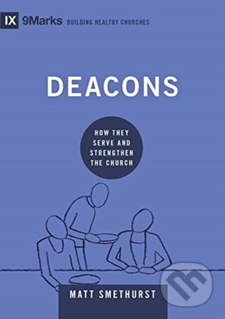 Kniha: Deacons (Matt Smethurst). Crossway Books, 2021 Kniha: Deacons (Matt Smethurst). Crossway Books, 2021