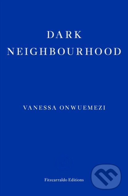 Kniha: Dark Neighbourhood (Vanessa Onwuemezi). Fitzcarraldo Editions, 2021 Kniha: Dark Neighbourhood (Vanessa Onwuemezi). Fitzcarraldo Editions, 2021
