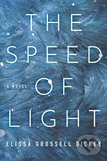 Kniha: The Speed of Light (Elissa Grossell Dickey). Lake Union Publishing, 2021 Kniha: The Speed of Light (Elissa Grossell Dickey). Lake Union Publishing, 2021