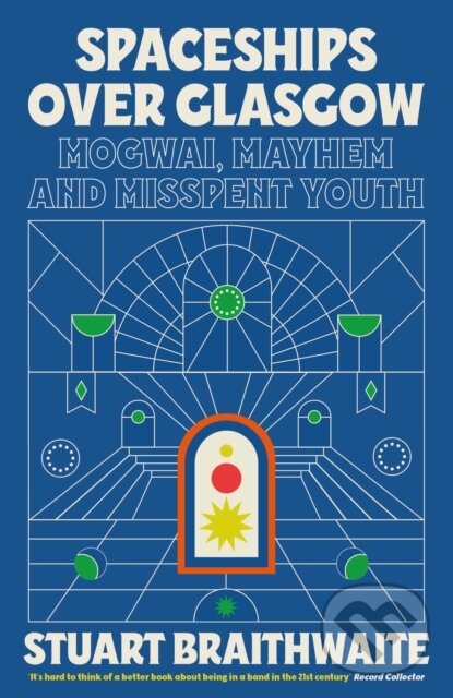 Kniha: Spaceships Over Glasgow (Stuart Braithwaite). White Rabbit, 2023 Kniha: Spaceships Over Glasgow (Stuart Braithwaite). White Rabbit, 2023