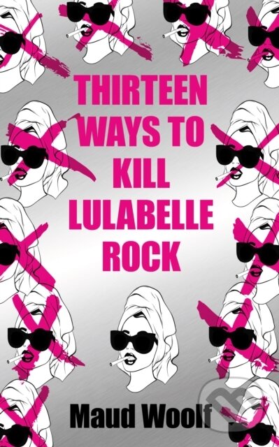 Kniha: Thirteen Ways to Kill Lulabelle Rock (Maud Woolf). Angry Robot, 2024 Kniha: Thirteen Ways to Kill Lulabelle Rock (Maud Woolf). Angry Robot, 2024