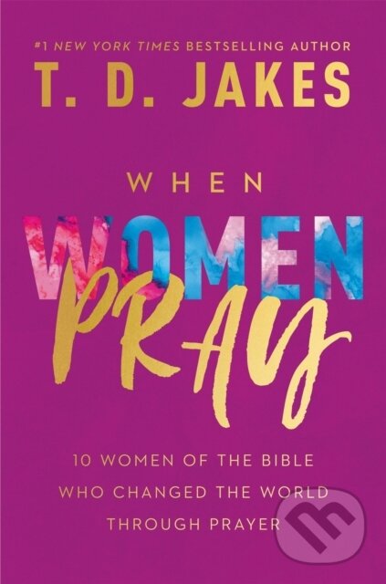 Kniha: When Women Pray (T. D. Jakes). FaithWords, 2021 Kniha: When Women Pray (T. D. Jakes). FaithWords, 2021