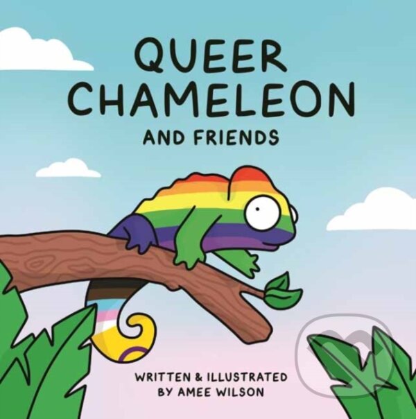 Kniha: Queer Chameleon and Friends (Amee Wilson). , 2023 Kniha: Queer Chameleon and Friends (Amee Wilson). , 2023