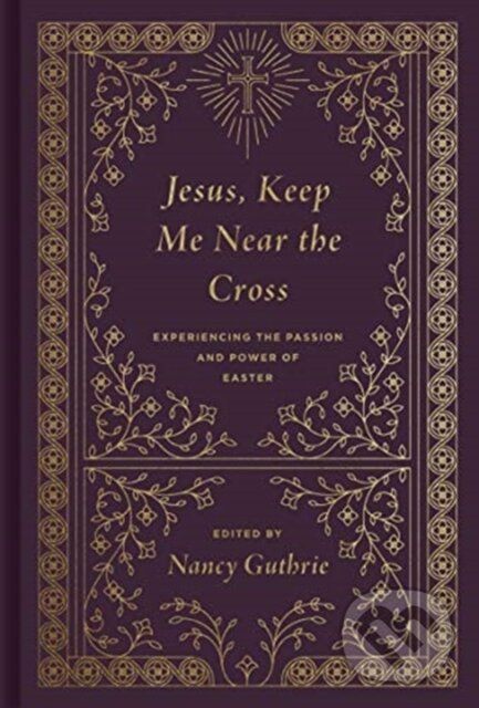 Kniha: Jesus, Keep Me Near the Cross (Guthrie Nancy). Crossway Books, 2021 Kniha: Jesus, Keep Me Near the Cross (Guthrie Nancy). Crossway Books, 2021