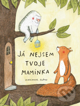 Kniha: Já nejsem tvoje maminka (Marianne Dubuc). Labyrint, 2017 Kniha: Já nejsem tvoje maminka (Marianne Dubuc). Labyrint, 2017
