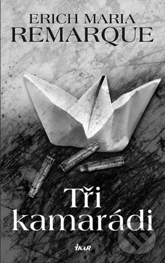 Kniha: Tři kamarádi (Erich Maria Remarque). Ikar CZ, 2017 Kniha: Tři kamarádi (Erich Maria Remarque). Ikar CZ, 2017