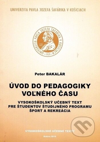 Kniha: Úvod do pedagogiky voľného času (Peter Bakalár). Univerzita Pavla Jozefa Šafárika v Košiciach, 2016 Kniha: Úvod do pedagogiky voľného času (Peter Bakalár). Univerzita Pavla Jozefa Šafárika v Košiciach, 2016