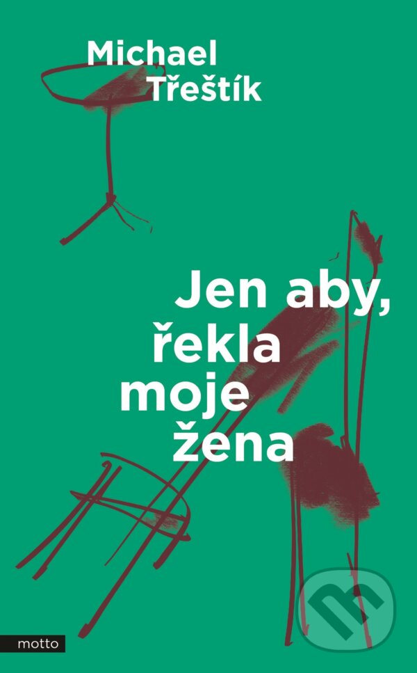 Kniha: Jen aby, řekla moje žena (Michael Třeštík). Motto, 2017 Kniha: Jen aby, řekla moje žena (Michael Třeštík). Motto, 2017