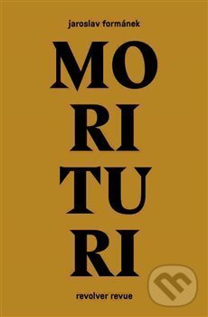 Kniha: Morituri (Jaroslav Formánek). Revolver Revue, 2017 Kniha: Morituri (Jaroslav Formánek). Revolver Revue, 2017