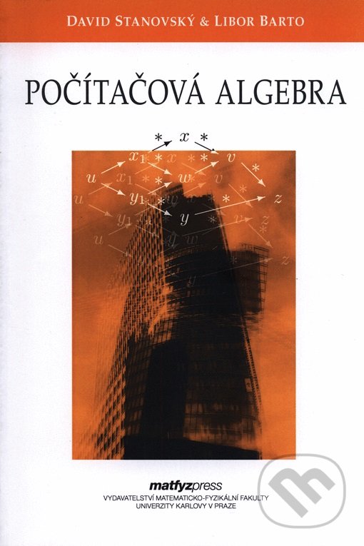 Počítačová algebra - David Stanovský,  Libor Barto, MatfyzPress, 2017