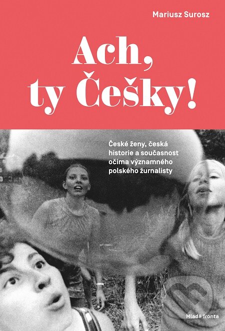 E-kniha: Ach, ty Češky! (Mariusz Surosz). Mladá fronta, 2017 E-kniha: Ach, ty Češky! (Mariusz Surosz). Mladá fronta, 2017