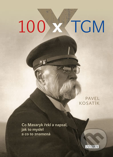 Kniha: 100 x TGM (Pavel Kosatík). Universum, 2017 Kniha: 100 x TGM (Pavel Kosatík). Universum, 2017
