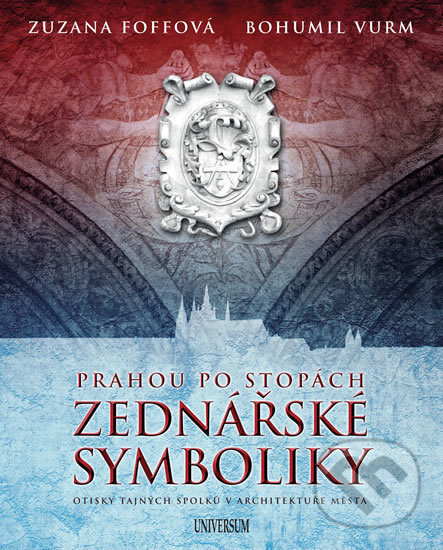 Kniha: Prahou po stopách zednářské symboliky (Bohumil Vurm a Zuzana Foffová). Universum, 2017 Kniha: Prahou po stopách zednářské symboliky (Bohumil Vurm a Zuzana Foffová). Universum, 2017
