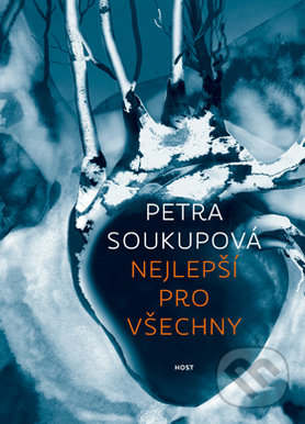 Kniha: Nejlepší pro všechny (Petra Soukupová). Host, 2017 Kniha: Nejlepší pro všechny (Petra Soukupová). Host, 2017