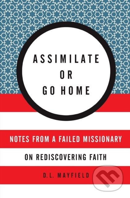 Kniha: Assimilate Or Go Home (D. L. Mayfield). HarperOne, 2023 Kniha: Assimilate Or Go Home (D. L. Mayfield). HarperOne, 2023