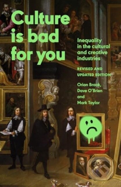 Kniha: Culture is Bad for You (Mark Taylor, Dave O'Brien a Orian Brook). Manchester University Press, 2025 Kniha: Culture is Bad for You (Mark Taylor, Dave O'Brien a Orian Brook). Manchester University Press, 2025