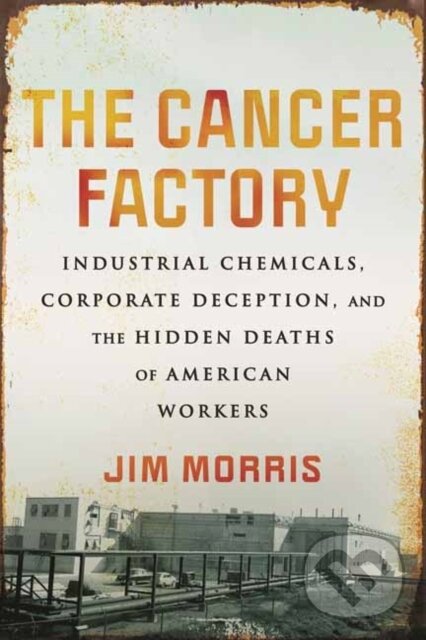 Kniha: Cancer Factory,The (Jim Morris). Beacon Press, 2024 Kniha: Cancer Factory,The (Jim Morris). Beacon Press, 2024