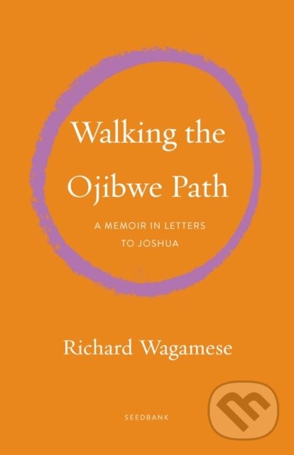 Kniha: Walking the Ojibwe Path (Richard Wagamese). Milkweed Editions, 2023 Kniha: Walking the Ojibwe Path (Richard Wagamese). Milkweed Editions, 2023